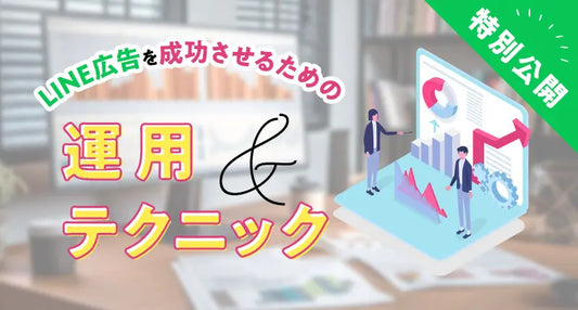 【公開します！】LINE広告を成功させるための運用とテクニック