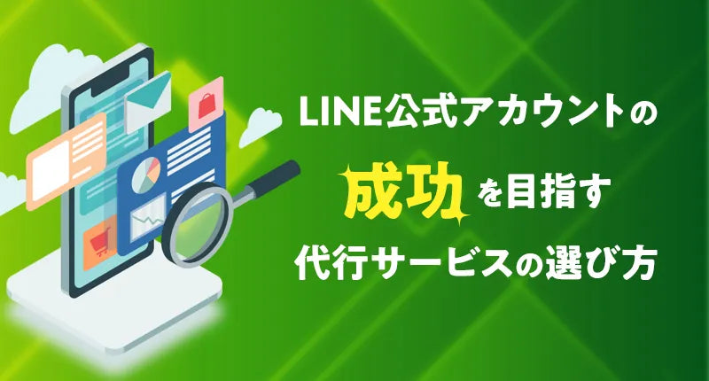 【好事例集】LINE公式アカウント運用の成功を目指す方法と代行サービスの選び方