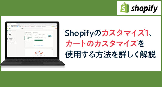 Shopifyのカスタマイズ1、カートのカスタマイズを使用する方法を詳しく解説