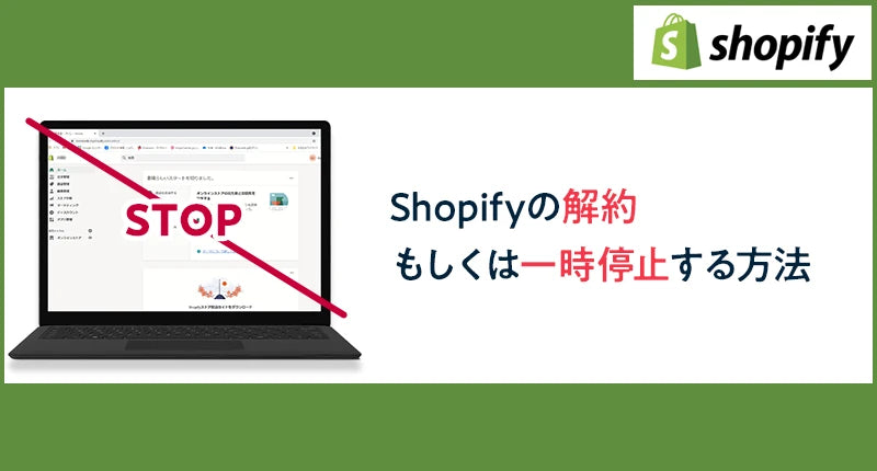 【徹底解説】Shopifyのストアを解約もしくは一時停止する方法とは？